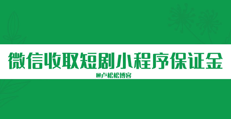 微信小程序开始收取短剧保证金 微信小程序 小程序 微新闻 第1张